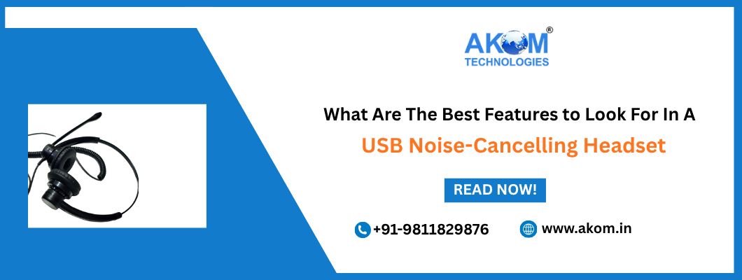 What Are The Best Features to Look For In A USB Noise-Cancelling Headset